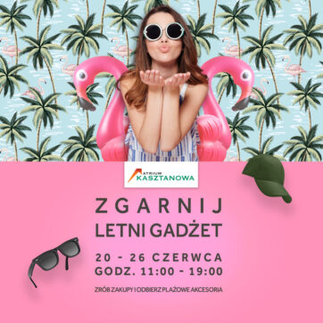 Odwiedź Atrium Kasztanowa i zgarnij letnie gadżety