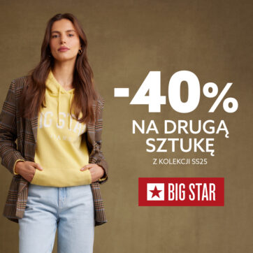 – 40 % NA DRUGĄ SZTUKĘ Z KOLEKICJI WIOSNA/LATO 2025 W BIG STAR!